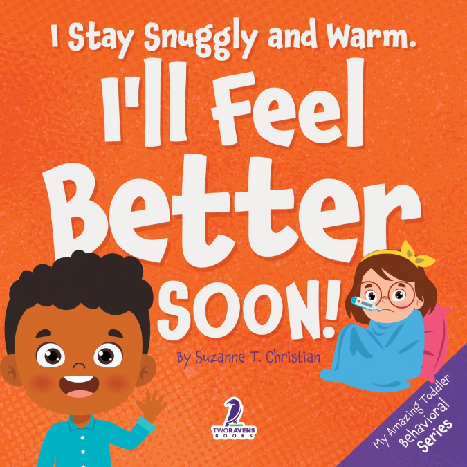 I STAY SNUGGLY AND WARM. I?LL FEEL BETTER SOON!