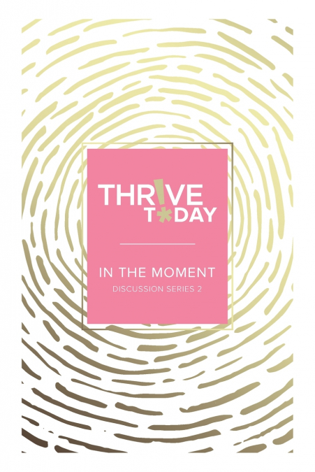 THRIVE TODAY - IN THE MOMENT