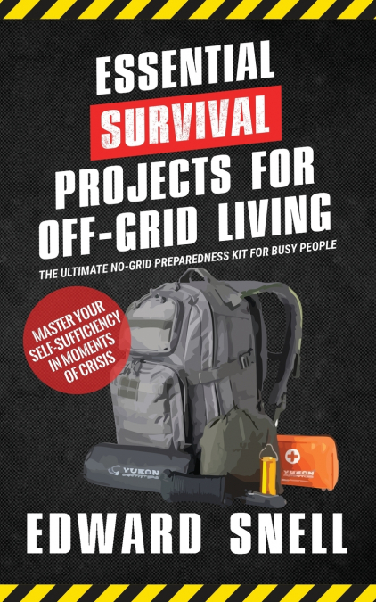 ESSENTIAL SURVIVAL PROJECTS FOR OFF-GRID LIVING