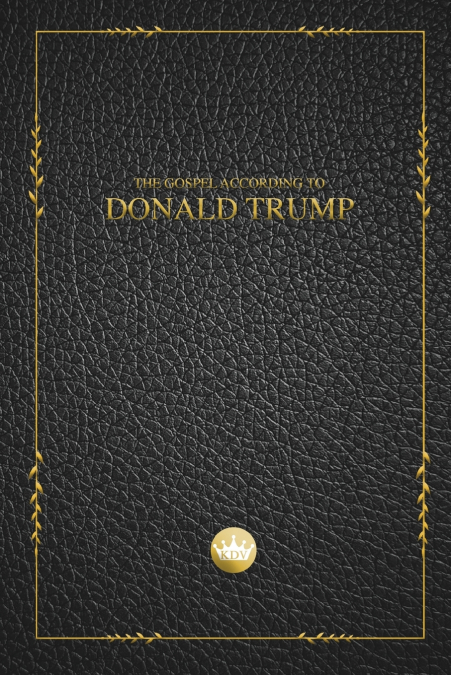 THE GOSPEL ACCORDING TO DONALD TRUMP