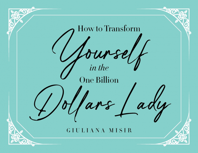 HOW TO TRANSFORM YOURSELF IN THE ONE BILLION DOLLARS LADY