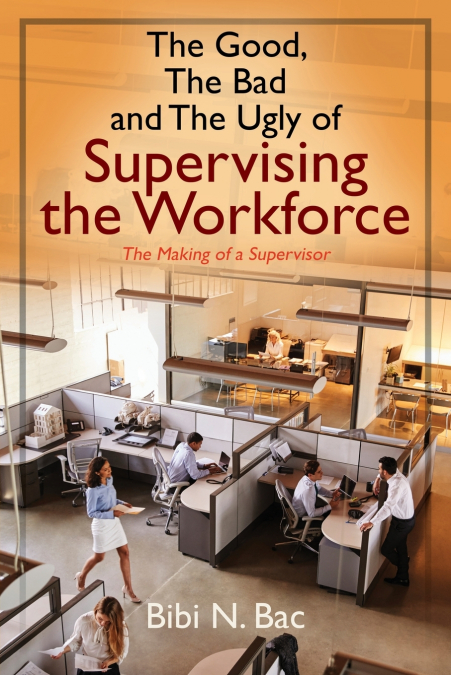 THE GOOD, THE BAD AND THE UGLY OF SUPERVISING THE WORKFORCE
