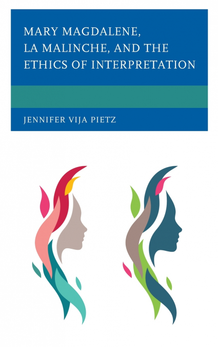 MARY MAGDALENE, LA MALINCHE, AND THE ETHICS OF INTERPRETATIO