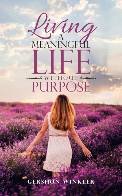 LIVING A MEANINGFUL LIFE WITHOUT PURPOSE