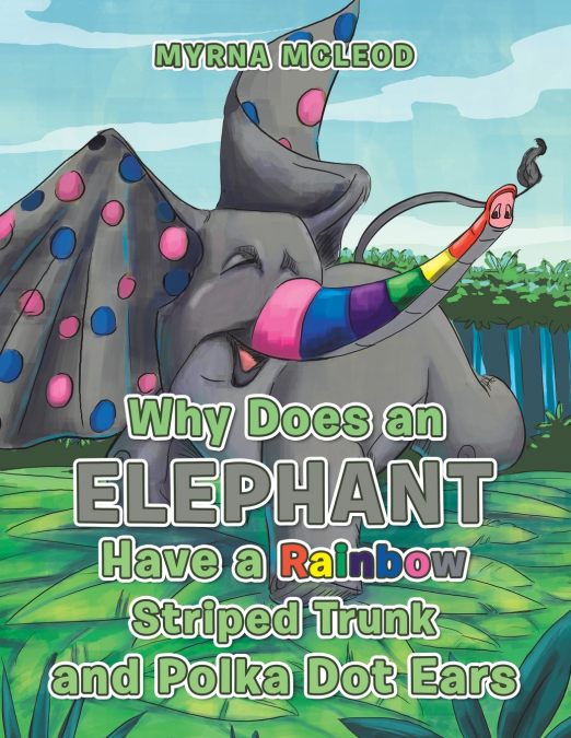 WHY DOES AN ELEPHANT HAVE A RAINBOW STRIPED TRUNK AND POLKA