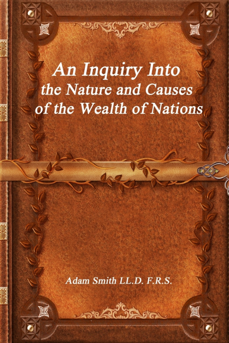 AN INQUIRY INTO THE NATURE AND CAUSES OF THE WEALTH OF NATIO