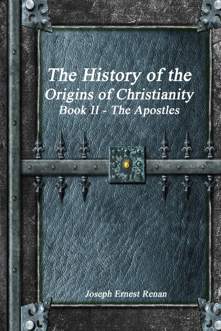 THE HISTORY OF THE ORIGINS OF CHRISTIANITY BOOK II THE APOST