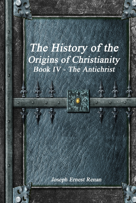 THE HISTORY OF THE ORIGINS OF CHRISTIANITY BOOK IV - THE ANT