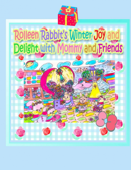 ROLLEEN RABBIT?S WINTER JOY AND DELIGHT WITH MOMMY AND FRIEN
