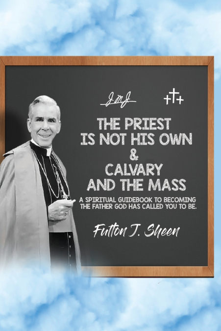 THE PRIEST IS NOT HIS OWN & CALVARY AND THE MASS