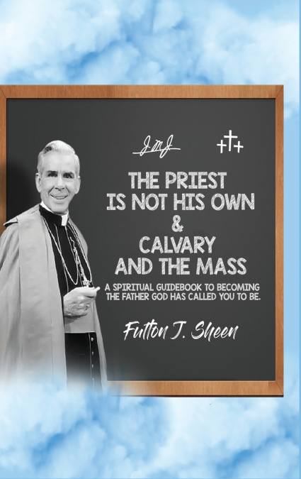 THE PRIEST IS NOT HIS OWN & CALVARY AND THE MASS