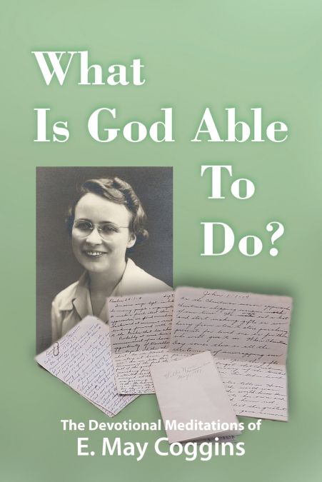 WHAT IS GOD ABLE TO DO? THE DEVOTIONAL MEDITATIONS OF E. MAY