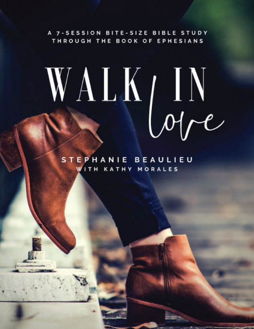 WALK IN LOVE - A BITE-SIZE BIBLE STUDY� THROUGH EPHESIANS
