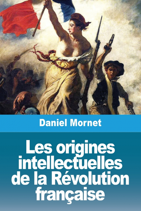 LES ORIGINES INTELLECTUELLES DE LA REVOLUTION FRAN�AISE