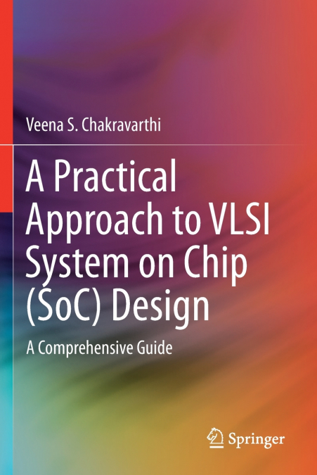 A PRACTICAL APPROACH TO VLSI SYSTEM ON CHIP (SOC) DESIGN