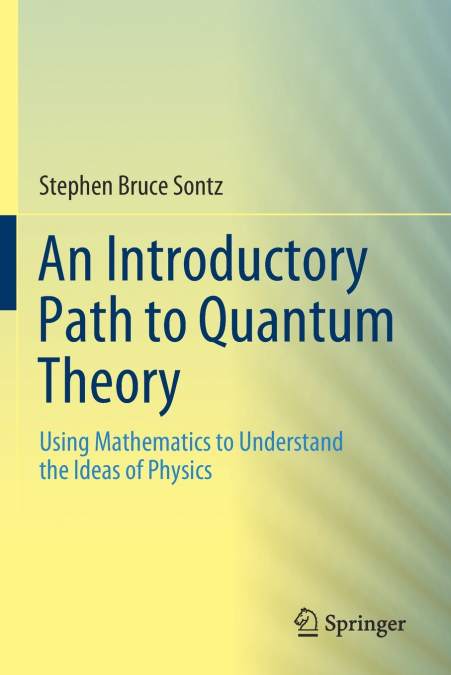 AN INTRODUCTORY PATH TO QUANTUM THEORY