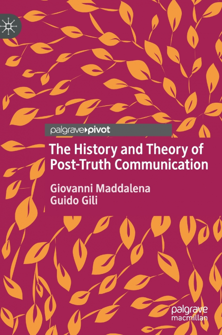 THE HISTORY AND THEORY OF POST-TRUTH COMMUNICATION