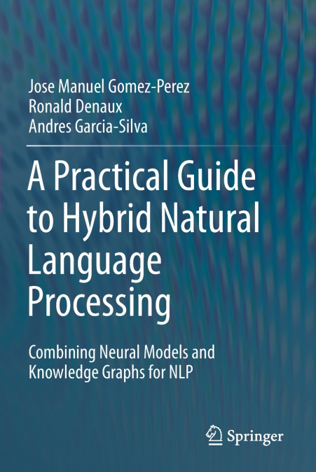 A PRACTICAL GUIDE TO HYBRID NATURAL LANGUAGE PROCESSING