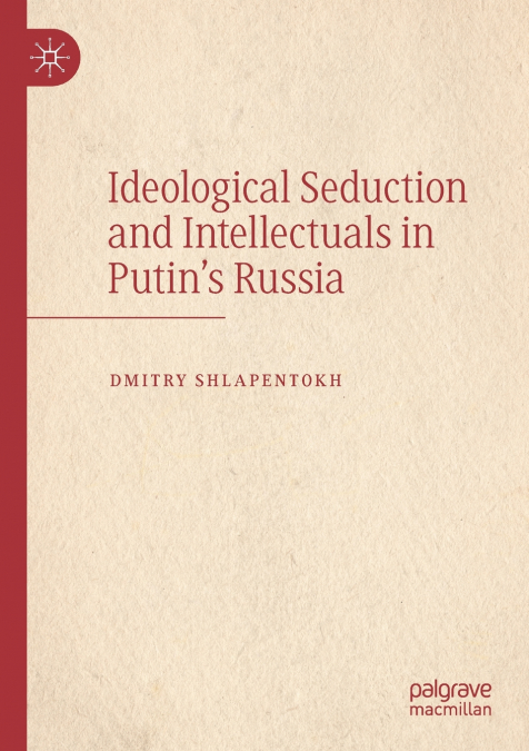 IDEOLOGICAL SEDUCTION AND INTELLECTUALS IN PUTIN?S RUSSIA