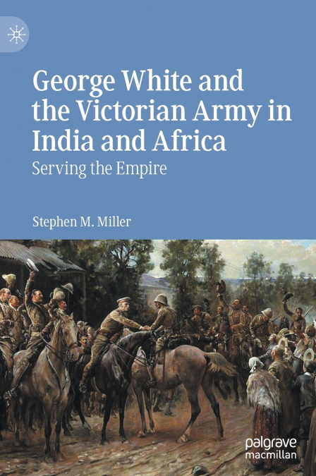GEORGE WHITE AND THE VICTORIAN ARMY IN INDIA AND AFRICA