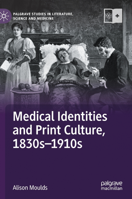 MEDICAL IDENTITIES AND PRINT CULTURE, 1830S-1910S