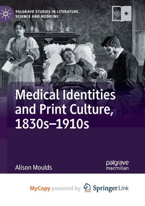 MEDICAL IDENTITIES AND PRINT CULTURE, 1830S-1910S