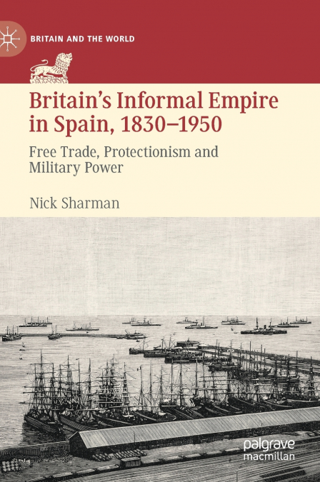 BRITAIN?S INFORMAL EMPIRE IN SPAIN, 1830-1950