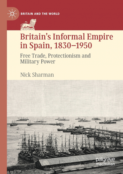 BRITAIN?S INFORMAL EMPIRE IN SPAIN, 1830-1950