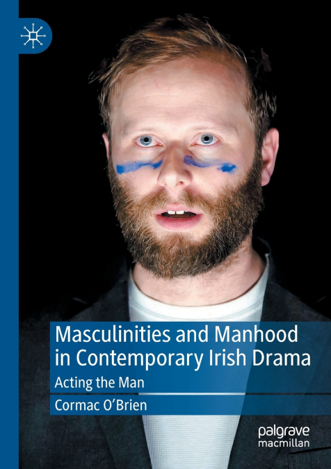 MASCULINITIES AND MANHOOD IN CONTEMPORARY IRISH DRAMA