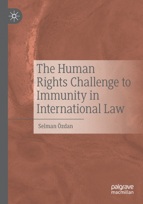 THE HUMAN RIGHTS CHALLENGE TO IMMUNITY IN INTERNATIONAL LAW