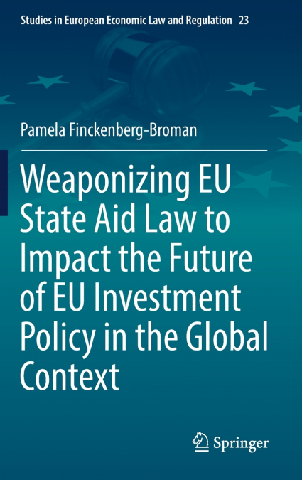 WEAPONIZING EU STATE AID LAW TO IMPACT THE FUTURE OF EU INVE