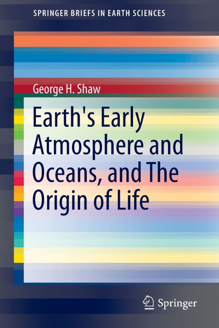 EARTH?S EARLY ATMOSPHERE AND OCEANS, AND THE ORIGIN OF LIFE