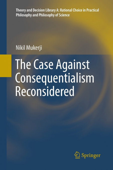 THE CASE AGAINST CONSEQUENTIALISM RECONSIDERED