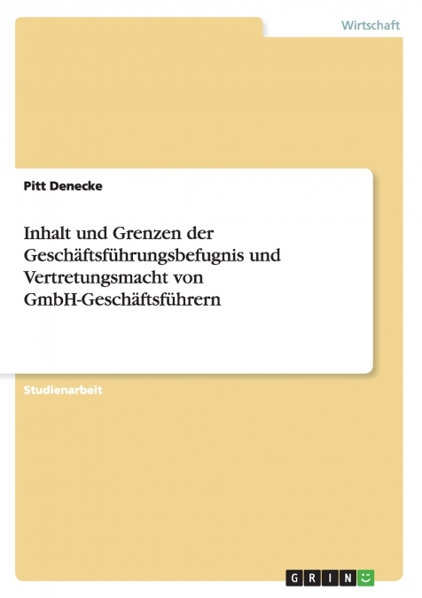 INHALT UND GRENZEN DER GESCHAFTSFUHRUNGSBEFUGNIS UND VERTRET