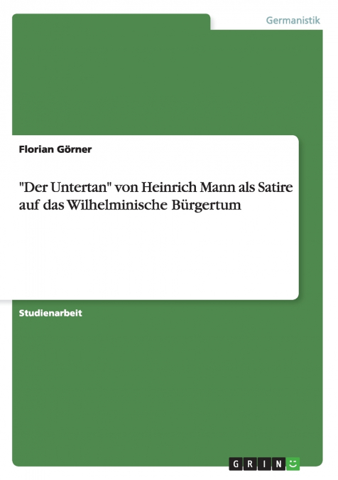 'DER UNTERTAN' VON HEINRICH MANN ALS SATIRE AUF DAS WILHELMI