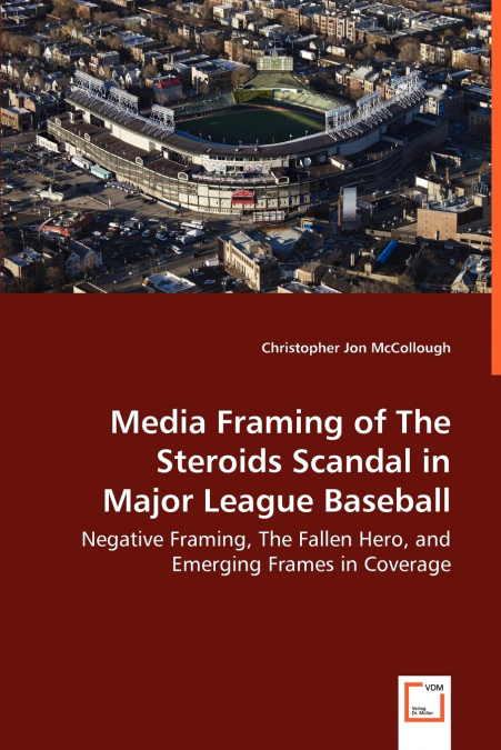 MEDIA FRAMING OF THE STEROIDS SCANDAL IN MAJOR LEAGUE BASEBA