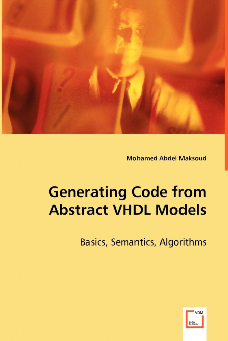 GENERATING CODE FROM ABSTRACT VHDL MODELS - BASICS, SEMANTIC