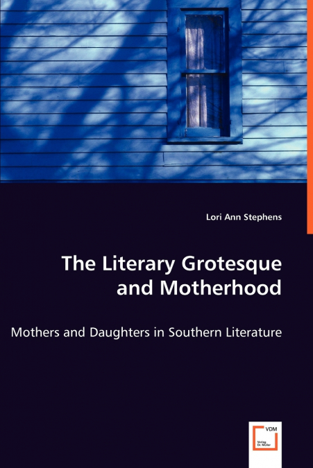 THE LITERARY GROTESQUE AND MOTHERHOOD - MOTHERS AND DAUGHTER