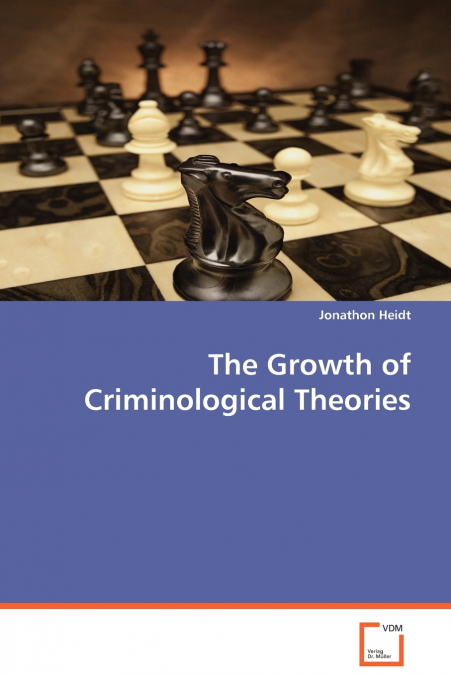 THE GROWTH OF CRIMINOLOGICAL THEORIES