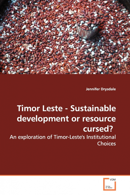 TIMOR LESTE - SUSTAINABLE DEVELOPMENT OR RESOURCE CURSED?