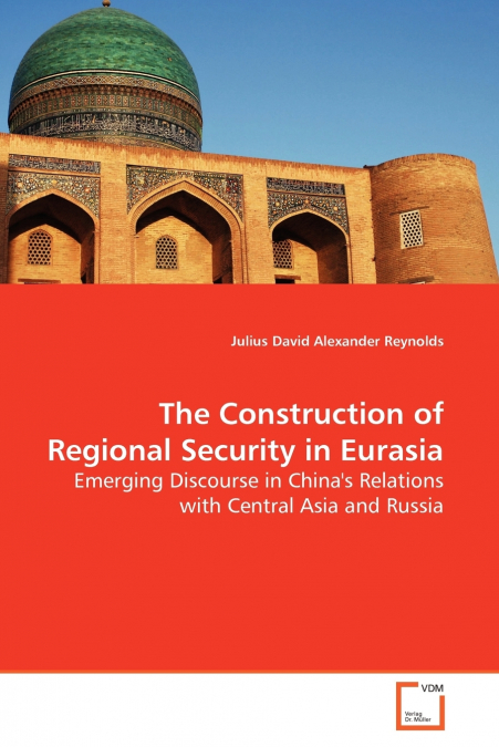 THE CONSTRUCTION OF REGIONAL SECURITY IN EURASIA