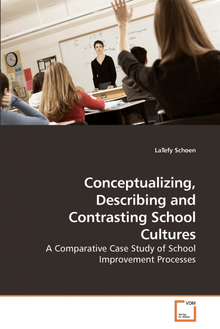 CONCEPTUALIZING, DESCRIBING AND CONTRASTING SCHOOL CULTURES