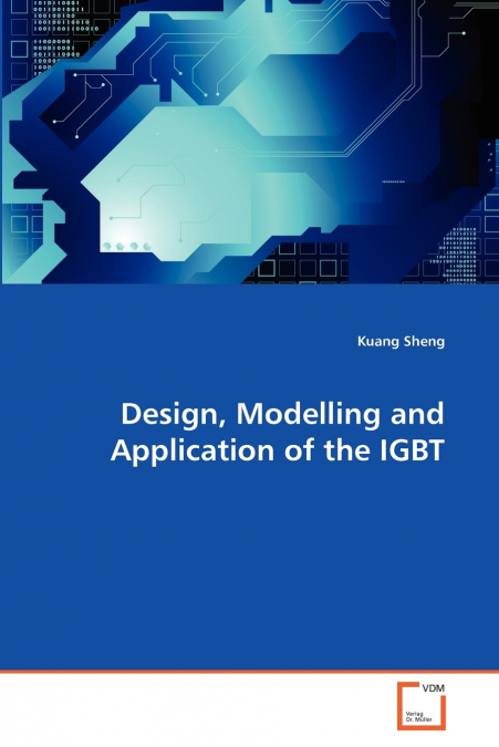 DESIGN, MODELLING AND APPLICATION OF THE IGBT