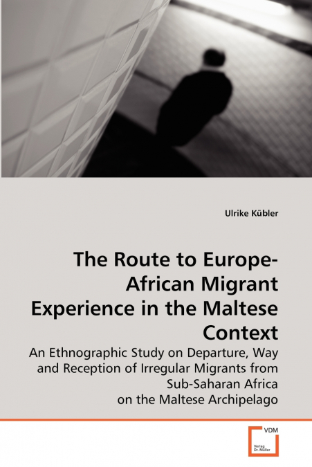 THE ROUTE TO EUROPE-AFRICAN MIGRANT EXPERIENCE IN THE MALTES
