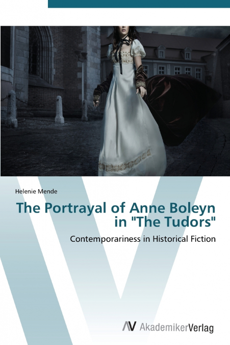 THE PORTRAYAL OF ANNE BOLEYN IN 'THE TUDORS'