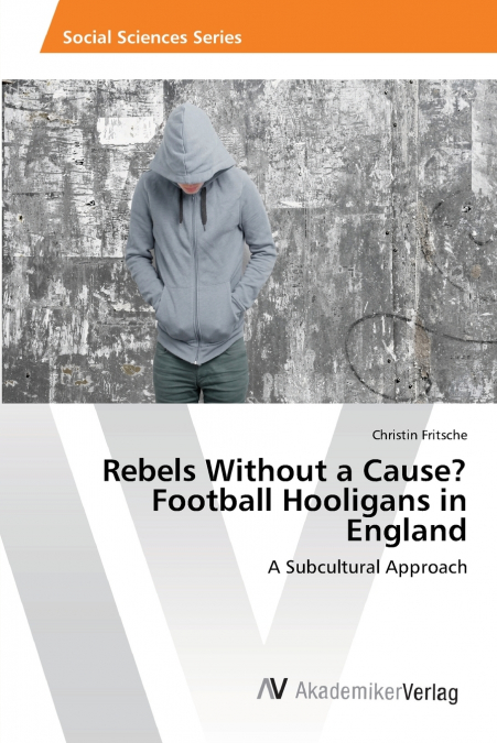REBELS WITHOUT A CAUSE? FOOTBALL HOOLIGANS IN ENGLAND