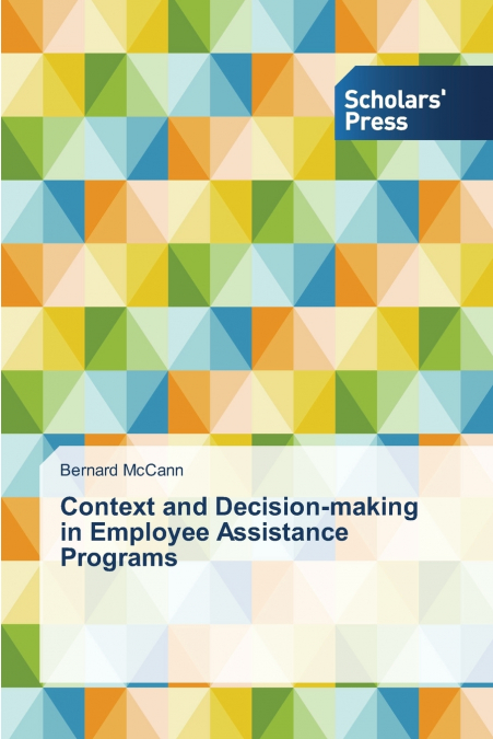 CONTEXT AND DECISION-MAKING IN EMPLOYEE ASSISTANCE PROGRAMS
