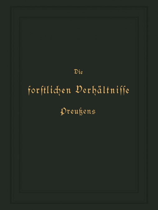 DIE FORSTLICHEN VERHALTNISSE PREUSZENS. 3. AUFL., BEARB. NAC