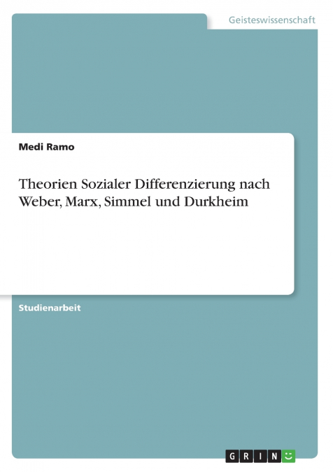 THEORIEN SOZIALER DIFFERENZIERUNG NACH WEBER, MARX, SIMMEL U