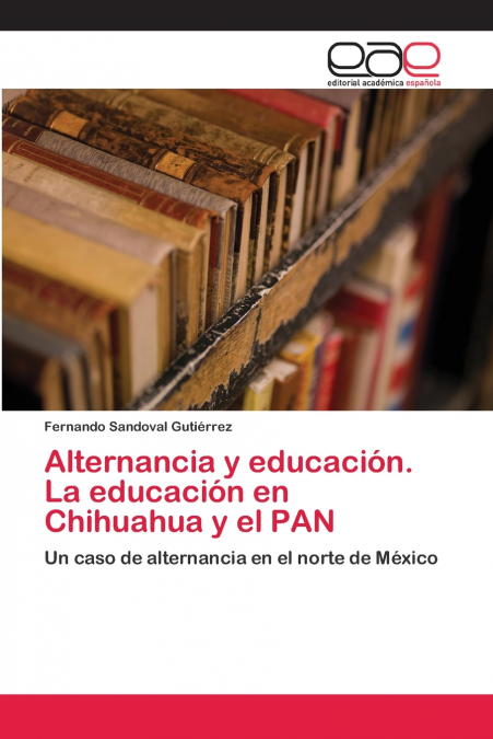 ALTERNANCIA Y EDUCACION. LA EDUCACION EN CHIHUAHUA Y EL PAN